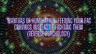 Mantras of Humiliation - Feeding Your Fag Cravings Instead of Fighting Them (reverse Psychology)