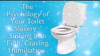 The Psychology of Your Toilet Slavery - Sinking Into Filth, Craving Humiliation