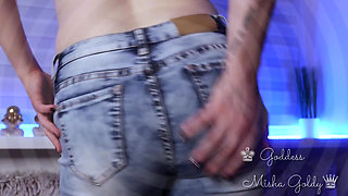 You are totally addicted to my ass in jeans and my ass scent